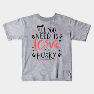 All You Need Is Love And A husky Kids T-Shirt